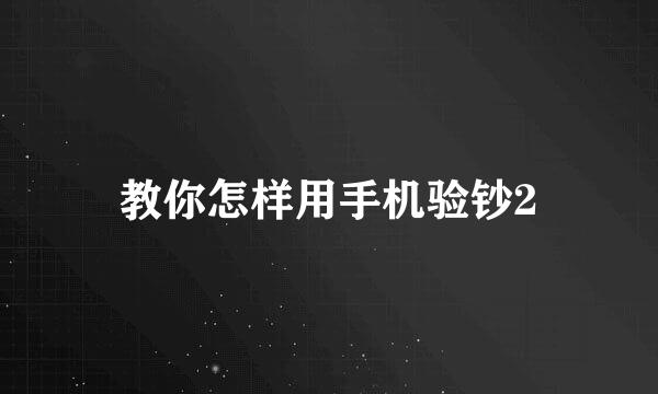 教你怎样用手机验钞2