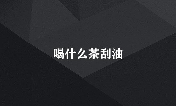 喝什么茶刮油