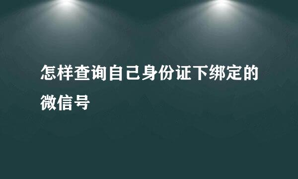 怎样查询自己身份证下绑定的微信号