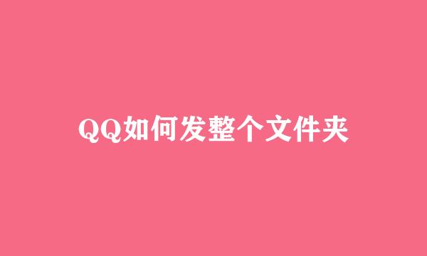 QQ如何发整个文件夹