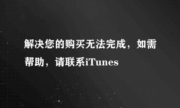 解决您的购买无法完成，如需帮助，请联系iTunes