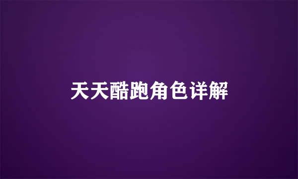 天天酷跑角色详解