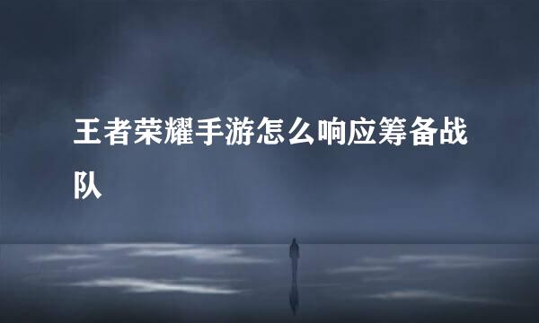 王者荣耀手游怎么响应筹备战队
