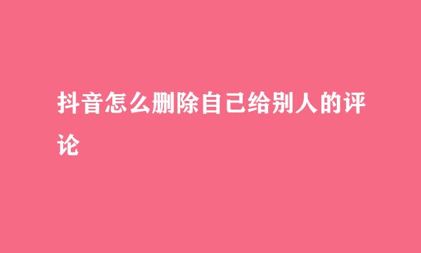 抖音怎么删除自己给别人的评论
