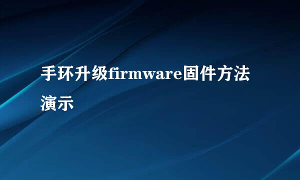 手环升级firmware固件方法演示