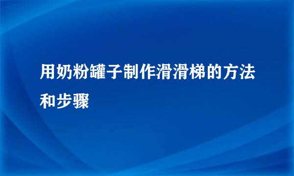 用奶粉罐子制作滑滑梯的方法和步骤