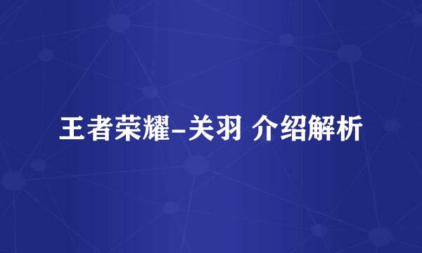王者荣耀-关羽 介绍解析