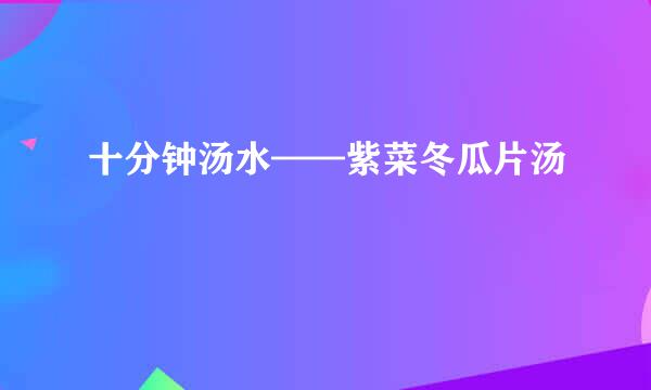 十分钟汤水——紫菜冬瓜片汤