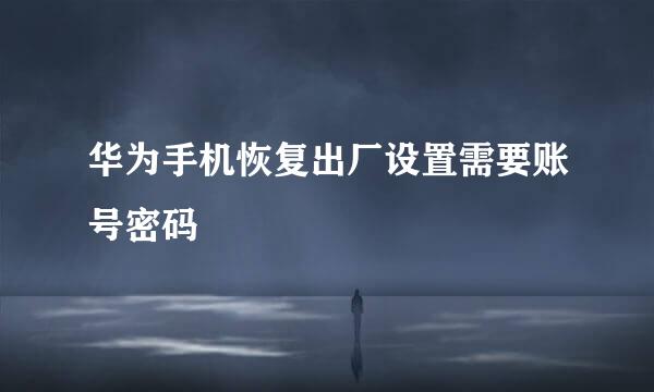 华为手机恢复出厂设置需要账号密码