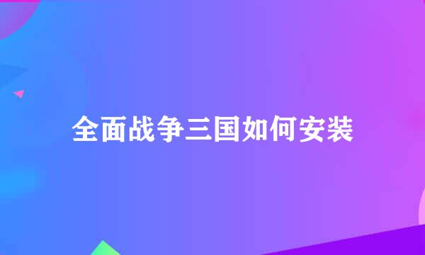 全面战争三国如何安装