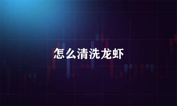 怎么清洗龙虾