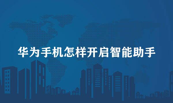 华为手机怎样开启智能助手