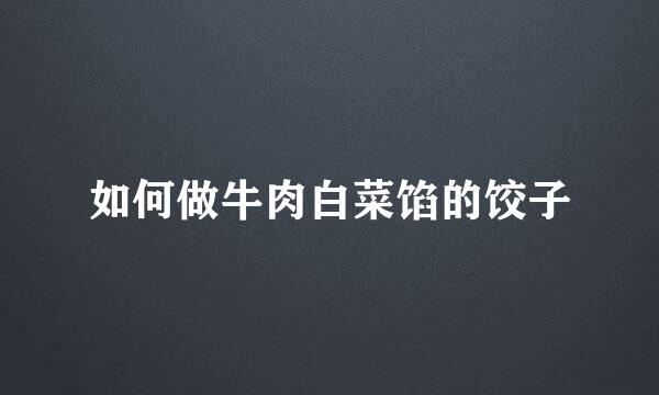 如何做牛肉白菜馅的饺子