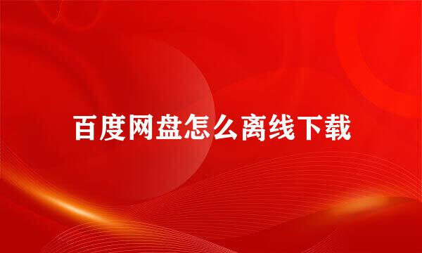 百度网盘怎么离线下载
