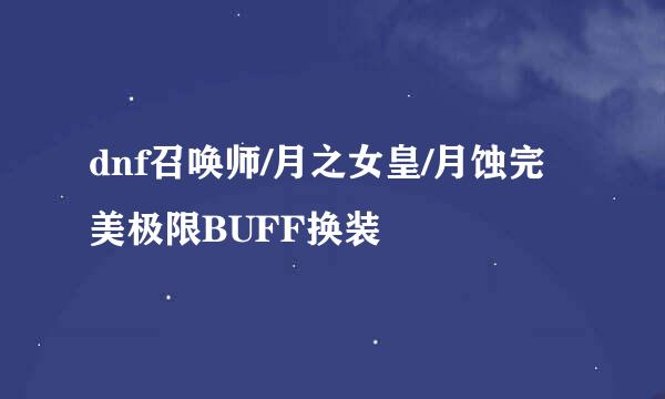 dnf召唤师/月之女皇/月蚀完美极限BUFF换装