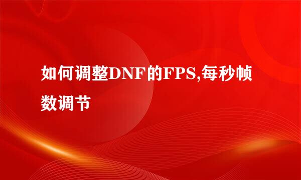 如何调整DNF的FPS,每秒帧数调节