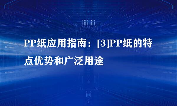 PP纸应用指南：[3]PP纸的特点优势和广泛用途