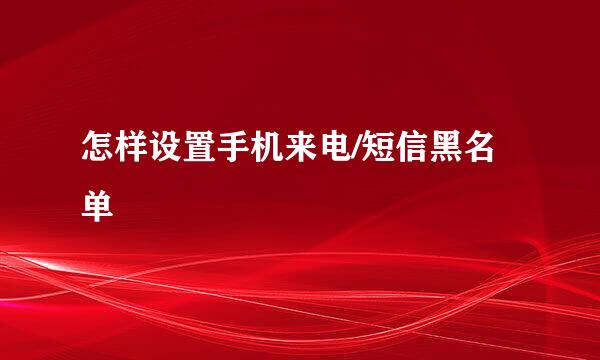 怎样设置手机来电/短信黑名单