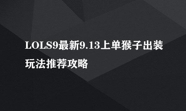 LOLS9最新9.13上单猴子出装玩法推荐攻略