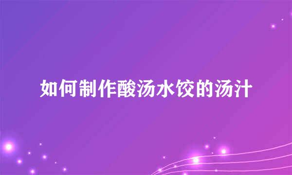 如何制作酸汤水饺的汤汁