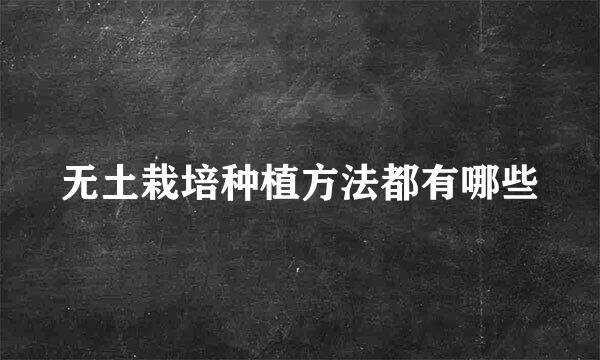 无土栽培种植方法都有哪些