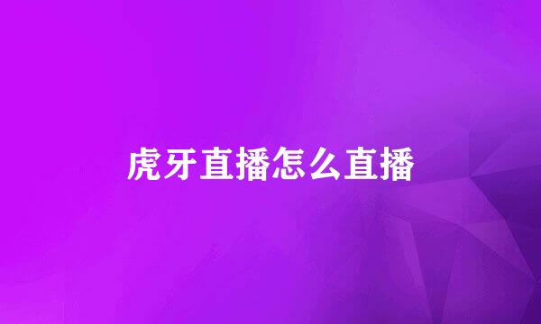 虎牙直播怎么直播