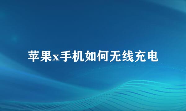苹果x手机如何无线充电