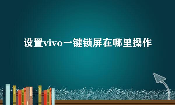 设置vivo一键锁屏在哪里操作