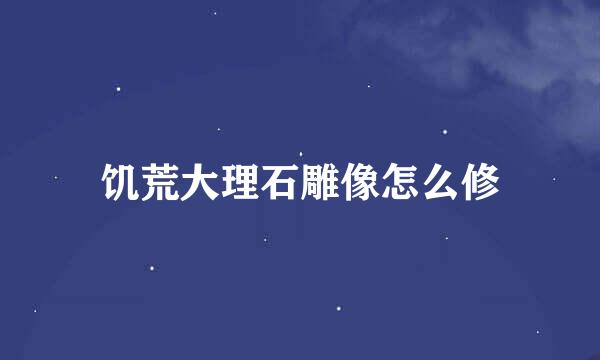 饥荒大理石雕像怎么修