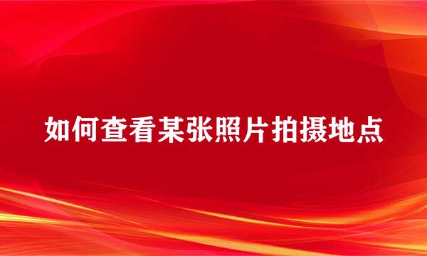 如何查看某张照片拍摄地点