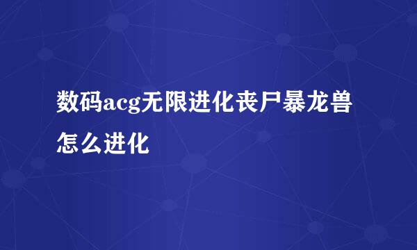 数码acg无限进化丧尸暴龙兽怎么进化