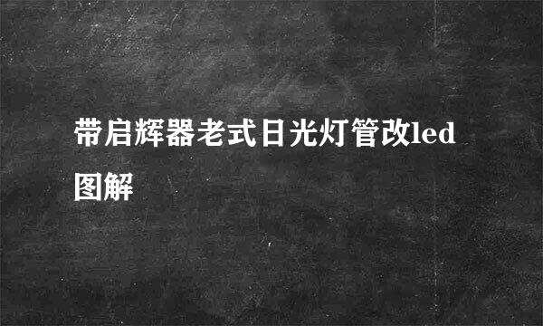 带启辉器老式日光灯管改led图解