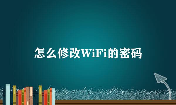 怎么修改WiFi的密码