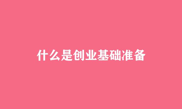 什么是创业基础准备