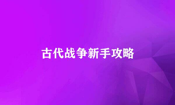 古代战争新手攻略