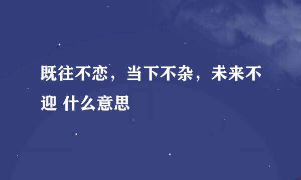 既往不恋，当下不杂，未来不迎 什么意思