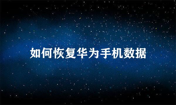 如何恢复华为手机数据