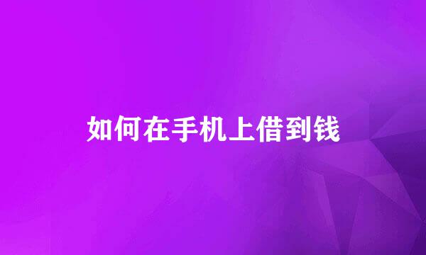 如何在手机上借到钱
