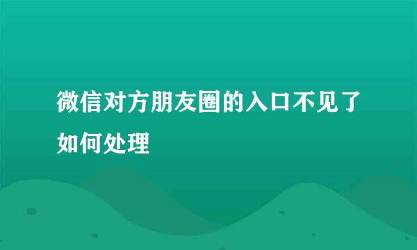 微信对方朋友圈的入口不见了如何处理