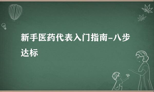 新手医药代表入门指南-八步达标