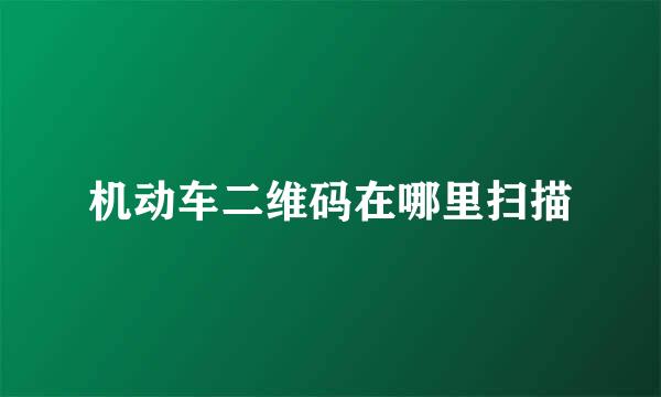 机动车二维码在哪里扫描