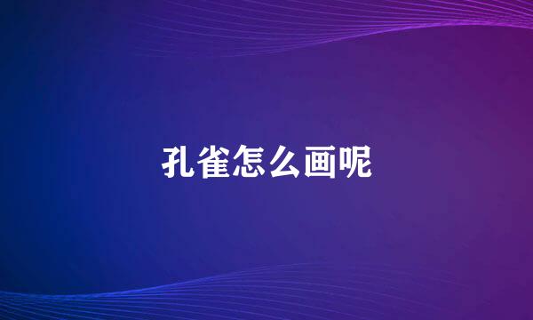 孔雀怎么画呢