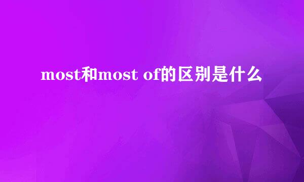 most和most of的区别是什么