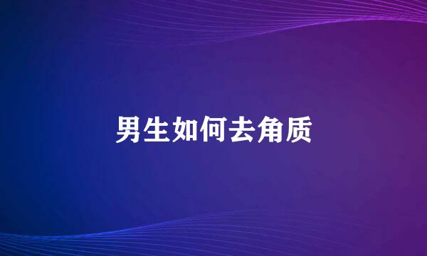 男生如何去角质