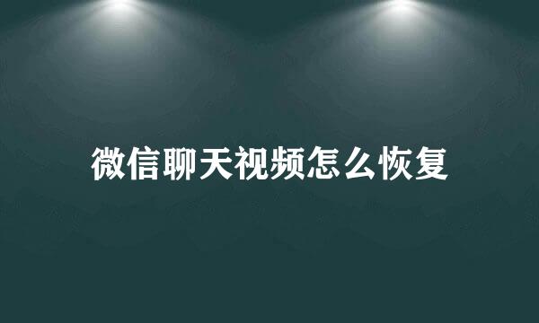 微信聊天视频怎么恢复