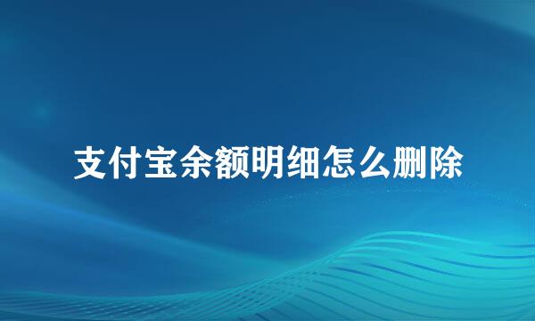 支付宝余额明细怎么删除