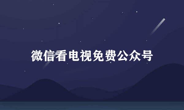 微信看电视免费公众号