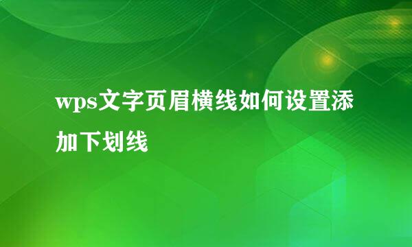 wps文字页眉横线如何设置添加下划线