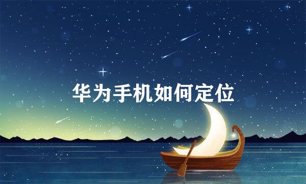 华为手机如何定位