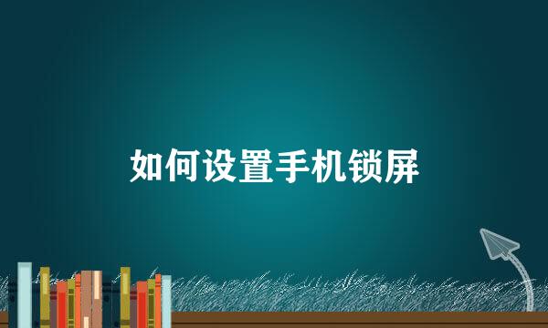 如何设置手机锁屏